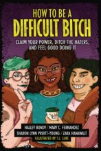 How to Be a Difficult Bitch by Halley Bondy, Mary C. Fernandez, Sharon Lynn Pruitt-Young, Zara Hanawalt, & T. L. Luke.