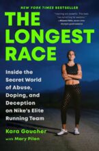 The Longest Race: Inside the Secret World of Abuse, Doping, and Deception on Nike's Elite Running Team by Kara Goucher