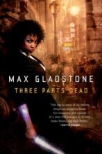 Three Parts Dead by Max Gladstone  